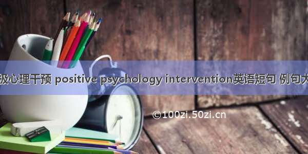 积极心理干预 positive psychology intervention英语短句 例句大全