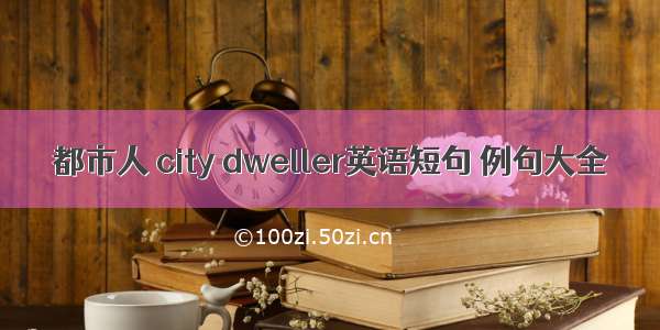 都市人 city dweller英语短句 例句大全