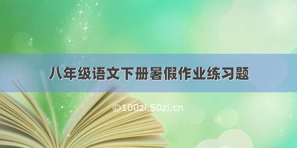 八年级语文下册暑假作业练习题