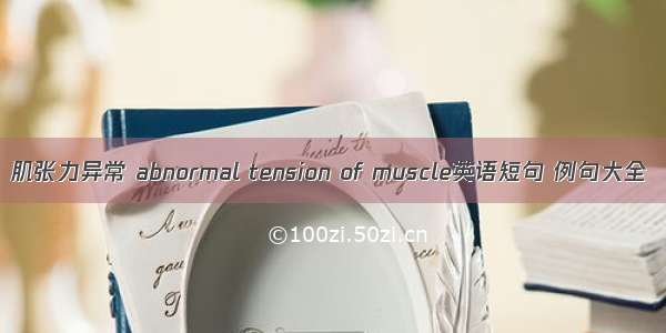 肌张力异常 abnormal tension of muscle英语短句 例句大全