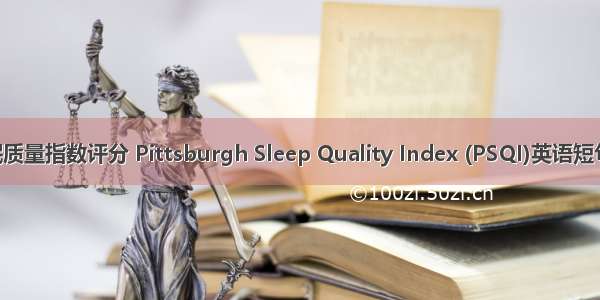 匹兹堡睡眠质量指数评分 Pittsburgh Sleep Quality Index (PSQI)英语短句 例句大全