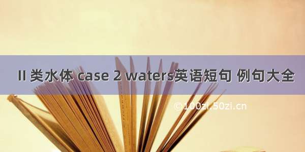 Ⅱ类水体 case 2 waters英语短句 例句大全