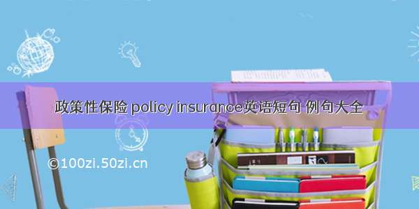 政策性保险 policy insurance英语短句 例句大全