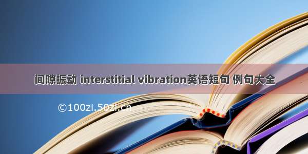 间隙振动 interstitial vibration英语短句 例句大全