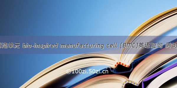 有机制造单元 bio-inspired manufacturing cell (BMC)英语短句 例句大全