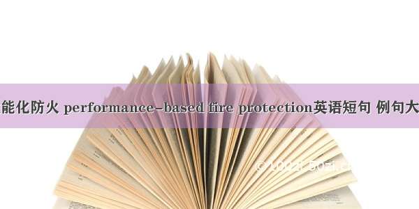 性能化防火 performance-based fire protection英语短句 例句大全