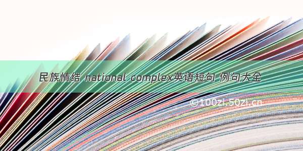 民族情结 national complex英语短句 例句大全