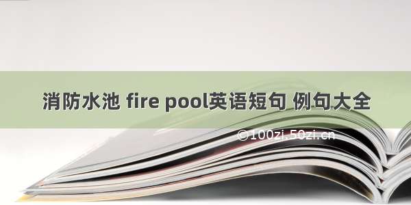 消防水池 fire pool英语短句 例句大全