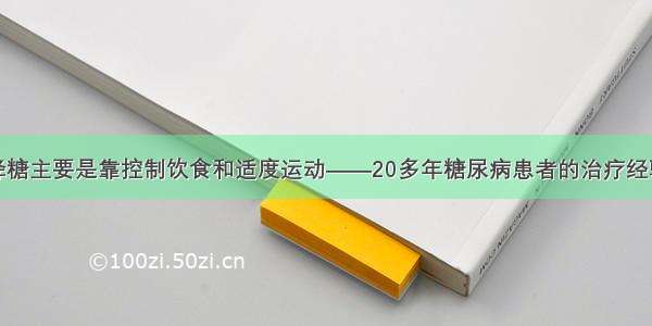 降糖主要是靠控制饮食和适度运动——20多年糖尿病患者的治疗经验