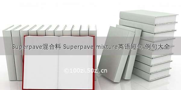 Superpave混合料 Superpave mixture英语短句 例句大全