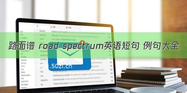 路面谱 road spectrum英语短句 例句大全