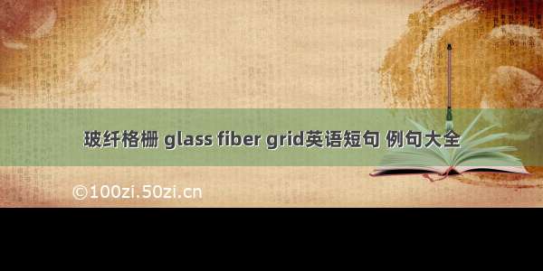 玻纤格栅 glass fiber grid英语短句 例句大全