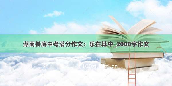 湖南娄底中考满分作文：乐在其中_2000字作文