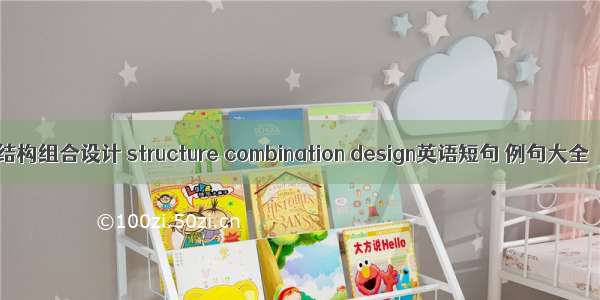 结构组合设计 structure combination design英语短句 例句大全