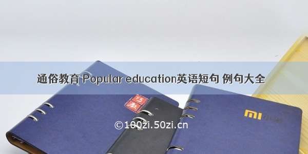 通俗教育 Popular education英语短句 例句大全