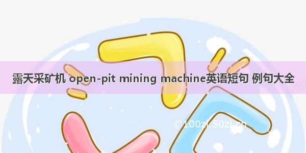 露天采矿机 open-pit mining machine英语短句 例句大全