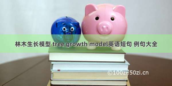 林木生长模型 tree growth model英语短句 例句大全