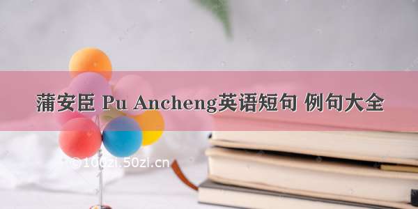 蒲安臣 Pu Ancheng英语短句 例句大全