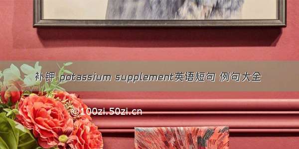 补钾 potassium supplement英语短句 例句大全