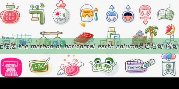 水平土柱法 the method of horizontal earth eolumn英语短句 例句大全