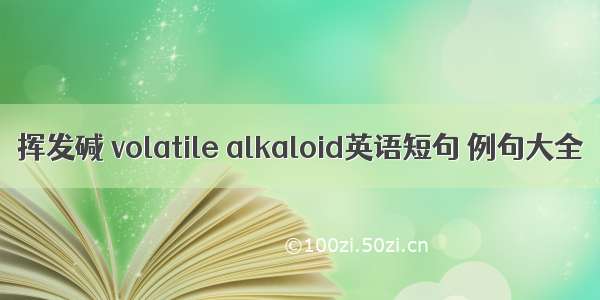 挥发碱 volatile alkaloid英语短句 例句大全