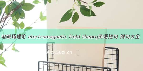 电磁场理论 electromagnetic field theory英语短句 例句大全