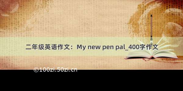 二年级英语作文：My new pen pal_400字作文