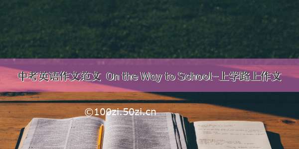 中考英语作文范文  On the Way to School-上学路上作文