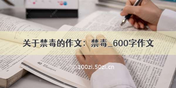 关于禁毒的作文：禁毒_600字作文