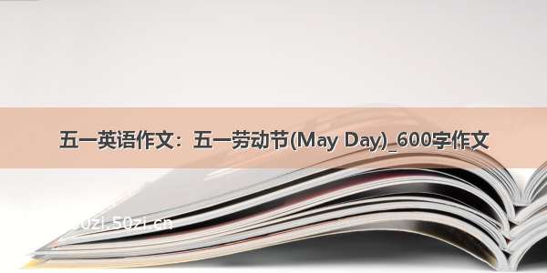 五一英语作文：五一劳动节(May Day)_600字作文