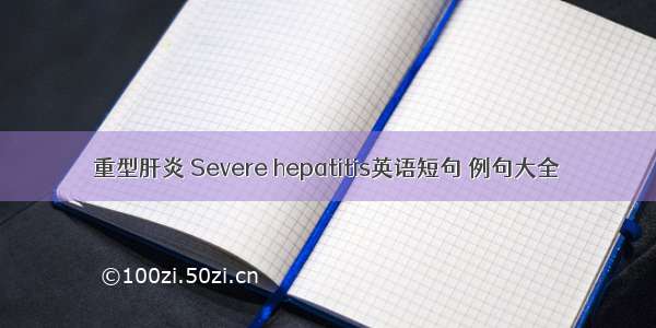 重型肝炎 Severe hepatitis英语短句 例句大全