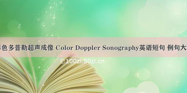 彩色多普勒超声成像 Color Doppler Sonography英语短句 例句大全