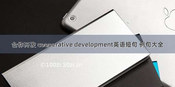 合作开发 cooperative development英语短句 例句大全