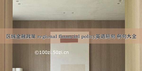 区域金融政策 regional financial policy英语短句 例句大全