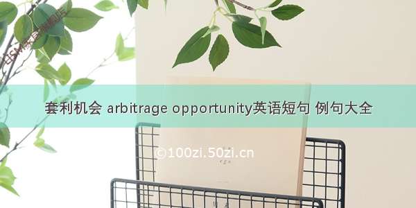 套利机会 arbitrage opportunity英语短句 例句大全