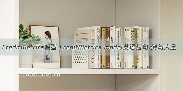 CreditMetrics模型 CreditMetrics model英语短句 例句大全