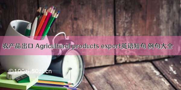 农产品出口 Agricultural products export英语短句 例句大全