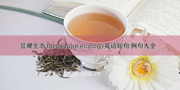 景观生态 landscape ecology英语短句 例句大全