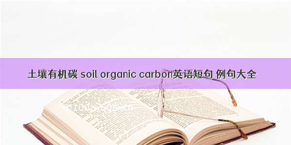土壤有机碳 soil organic carbon英语短句 例句大全