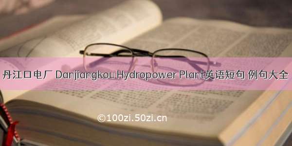 丹江口电厂 Danjiangkou Hydropower Plant英语短句 例句大全