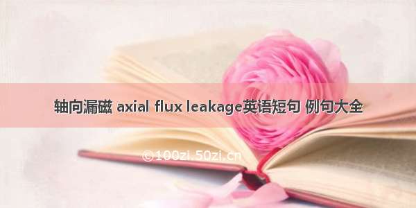 轴向漏磁 axial flux leakage英语短句 例句大全