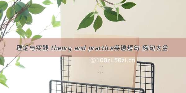 理论与实践 theory and practice英语短句 例句大全