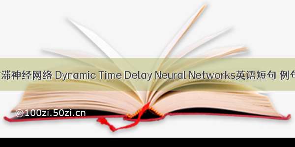 动态时滞神经网络 Dynamic Time Delay Neural Networks英语短句 例句大全