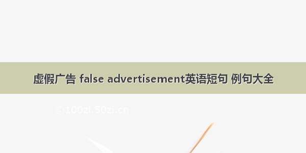 虚假广告 false advertisement英语短句 例句大全