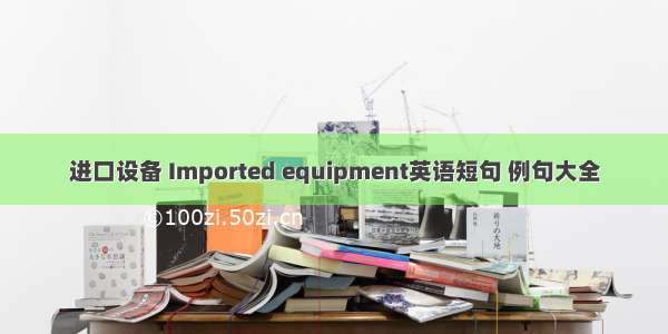 进口设备 Imported equipment英语短句 例句大全