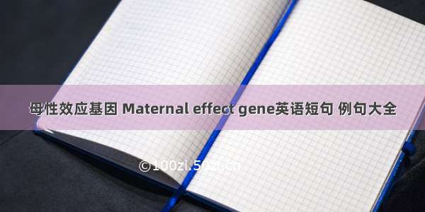 母性效应基因 Maternal effect gene英语短句 例句大全