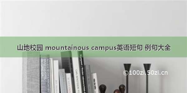 山地校园 mountainous campus英语短句 例句大全