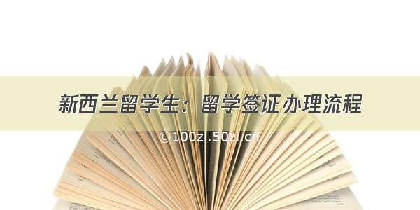 新西兰留学生：留学签证办理流程