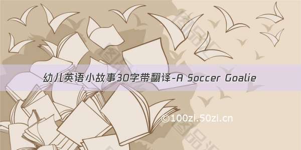 幼儿英语小故事30字带翻译-A Soccer Goalie