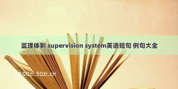监理体制 supervision system英语短句 例句大全